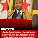 João Lourenço reconhece contributo da Argélia para construção da Sonangol